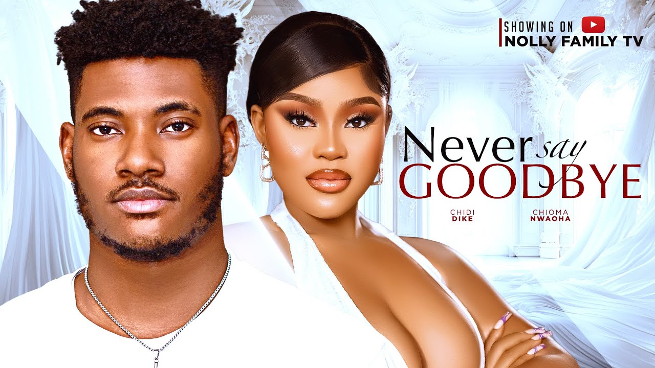 DOWNLOAD Never Say Goodbye (2024) - Nollywood